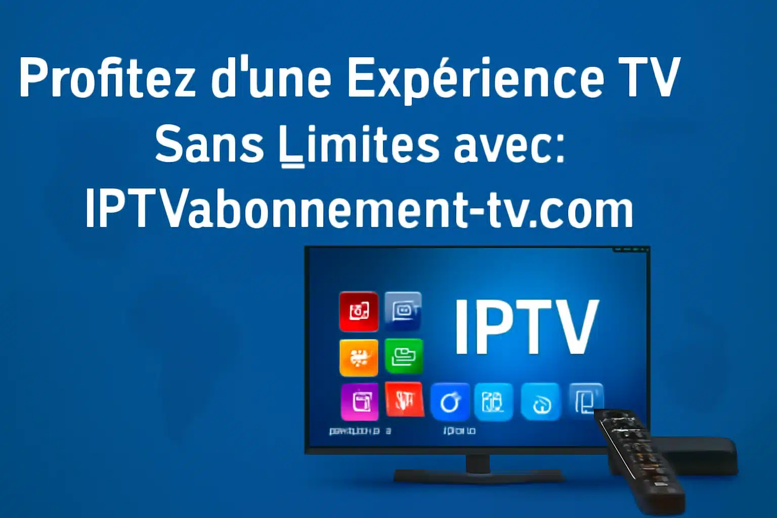 Expérience TV Sans Limites avec Abonnement iptv | Solution IPTV Complète