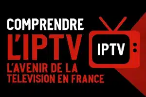 Comprendre IPTV : Types & Fonctionnement en France