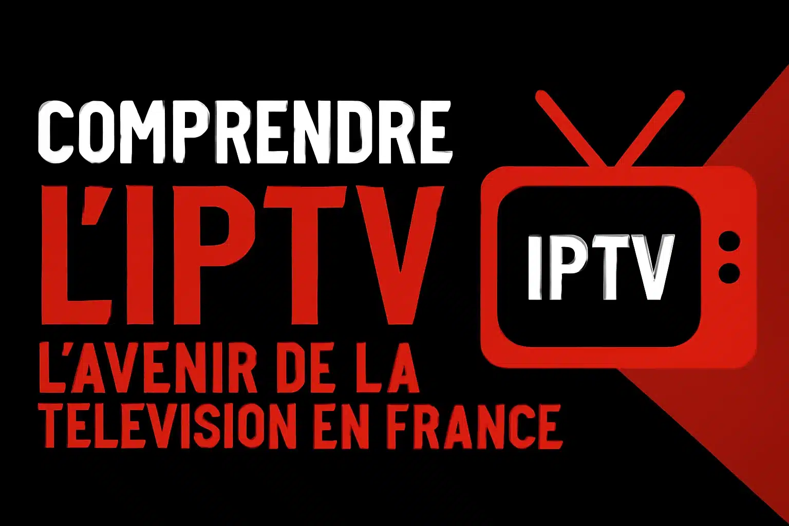 Comprendre IPTV : Types & Fonctionnement en France